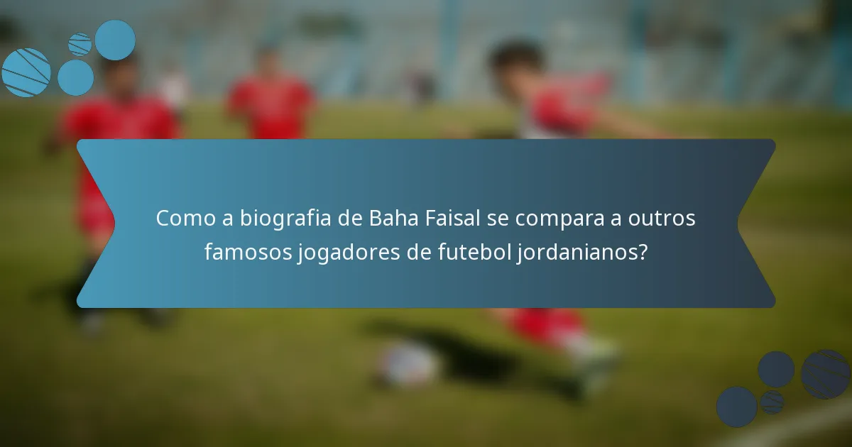 Como a biografia de Baha Faisal se compara a outros famosos jogadores de futebol jordanianos?