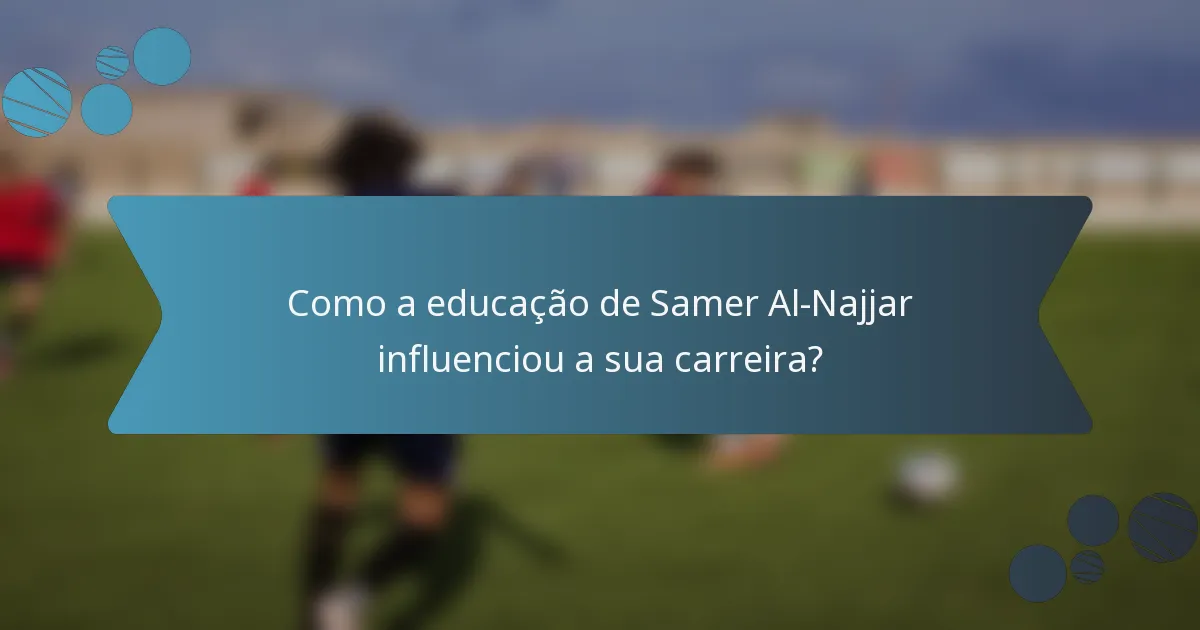 Como a educação de Samer Al-Najjar influenciou a sua carreira?