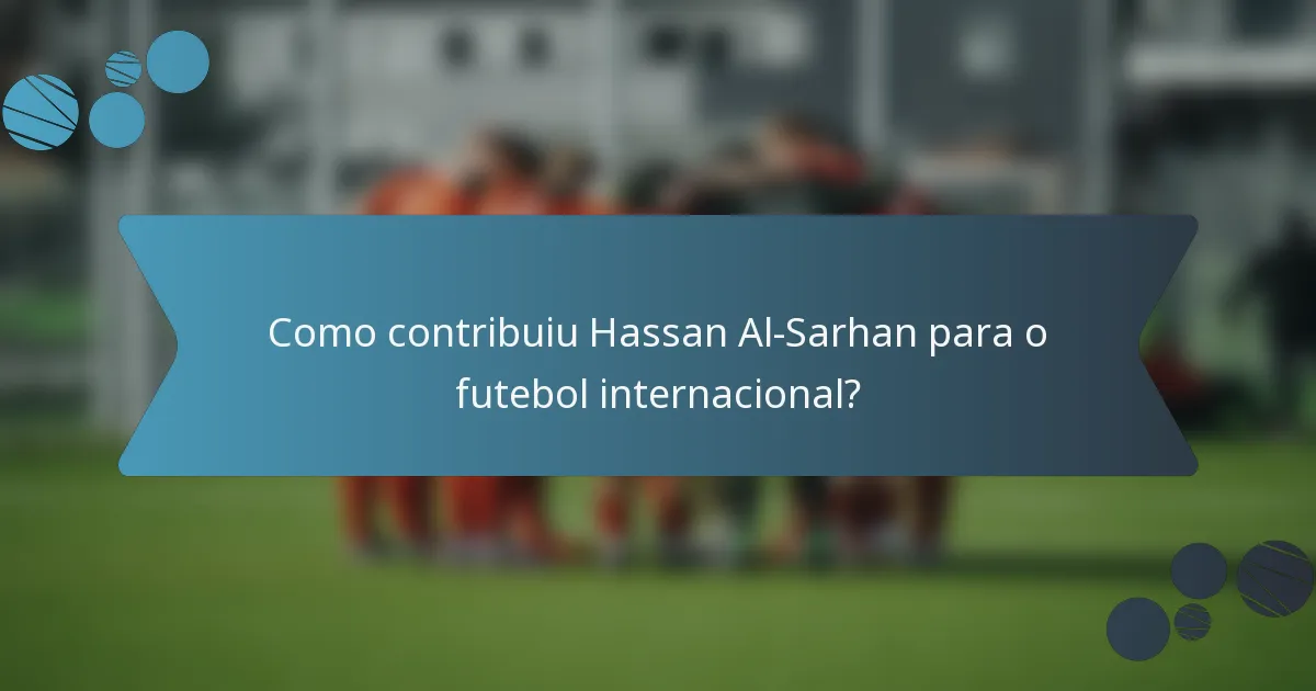 Como contribuiu Hassan Al-Sarhan para o futebol internacional?