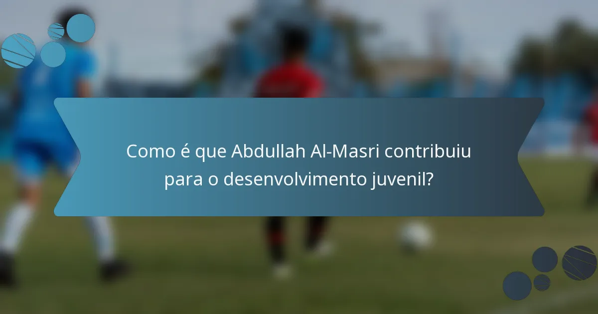 Como é que Abdullah Al-Masri contribuiu para o desenvolvimento juvenil?