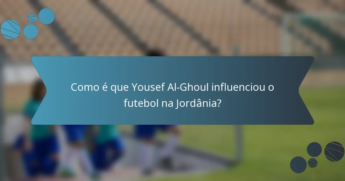 Como é que Yousef Al-Ghoul influenciou o futebol na Jordânia?