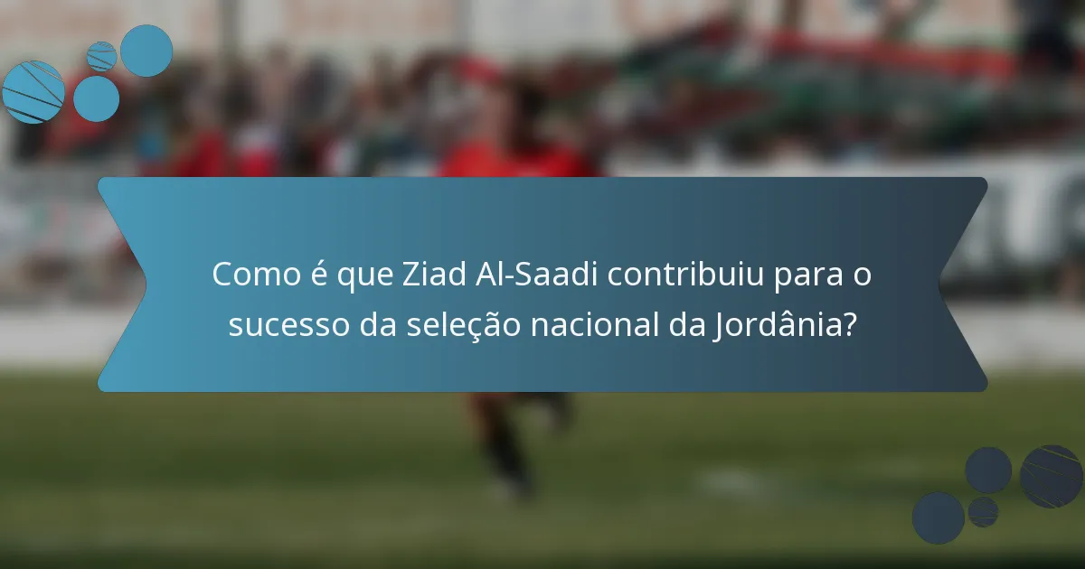 Como é que Ziad Al-Saadi contribuiu para o sucesso da seleção nacional da Jordânia?