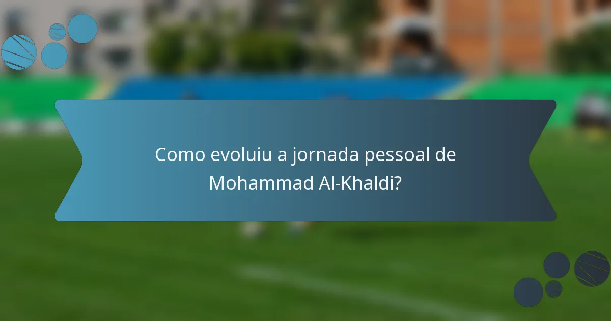 Como evoluiu a jornada pessoal de Mohammad Al-Khaldi?