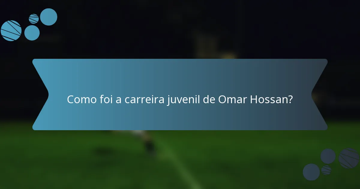 Como foi a carreira juvenil de Omar Hossan?