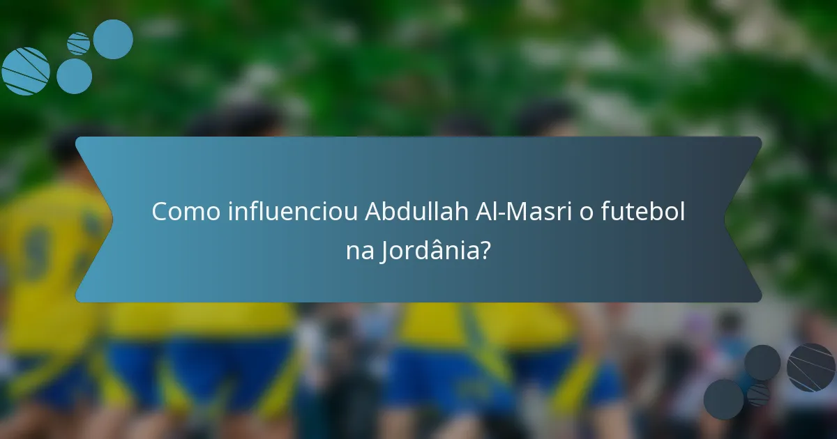Como influenciou Abdullah Al-Masri o futebol na Jordânia?