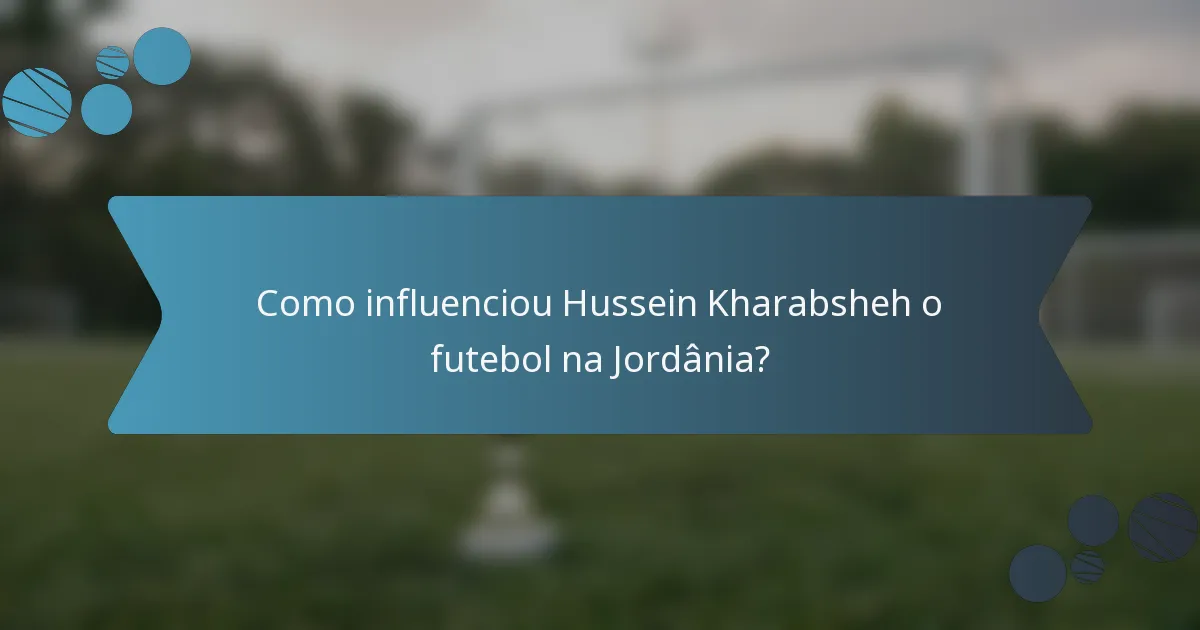Como influenciou Hussein Kharabsheh o futebol na Jordânia?
