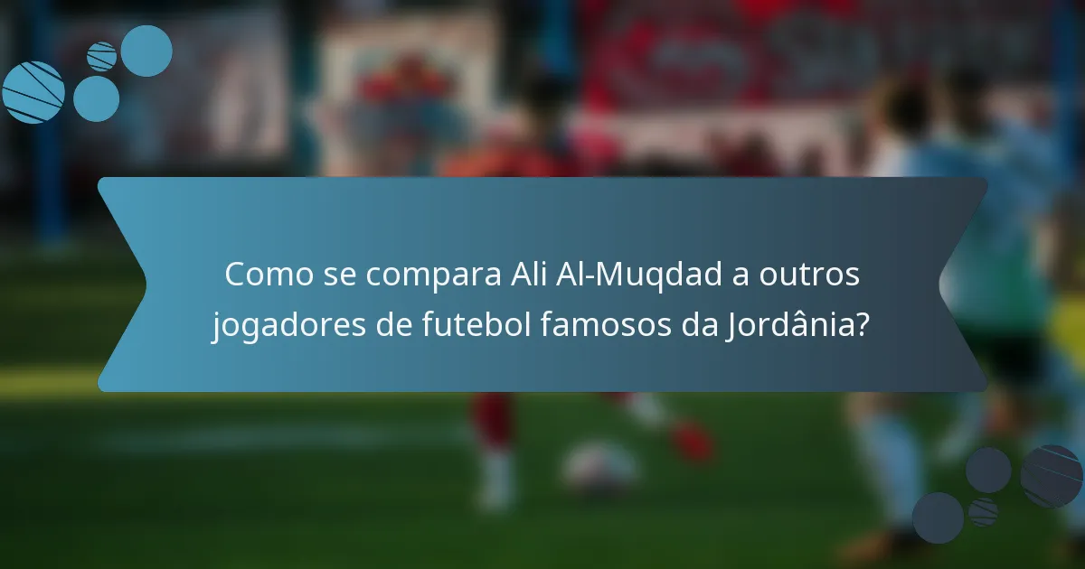 Como se compara Ali Al-Muqdad a outros jogadores de futebol famosos da Jordânia?