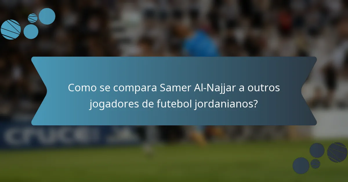Como se compara Samer Al-Najjar a outros jogadores de futebol jordanianos?