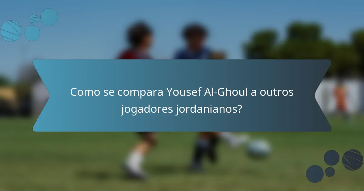 Como se compara Yousef Al-Ghoul a outros jogadores jordanianos?