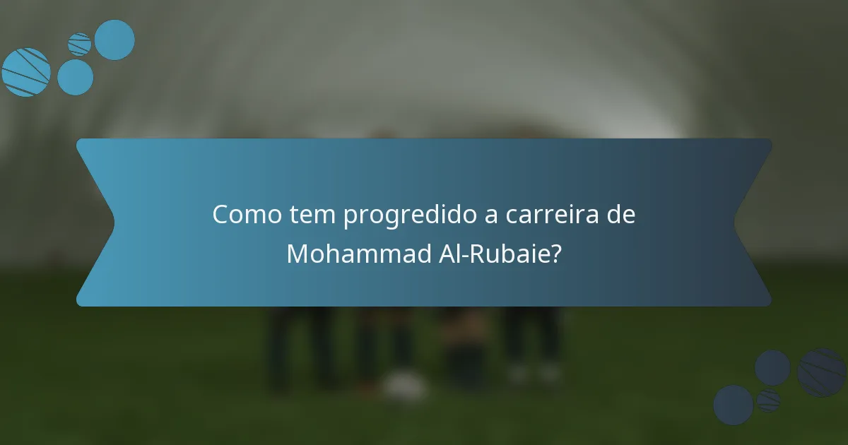 Como tem progredido a carreira de Mohammad Al-Rubaie?