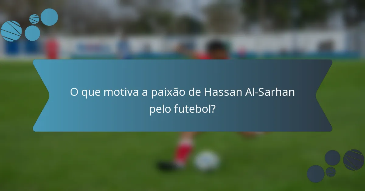O que motiva a paixão de Hassan Al-Sarhan pelo futebol?