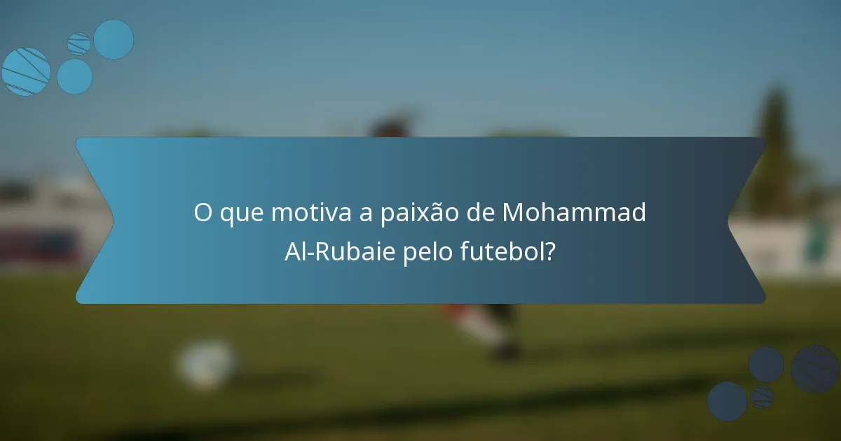 O que motiva a paixão de Mohammad Al-Rubaie pelo futebol?