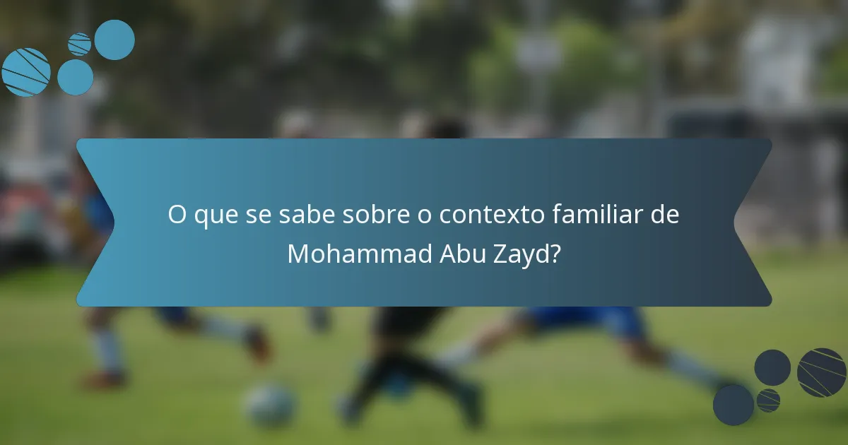 O que se sabe sobre o contexto familiar de Mohammad Abu Zayd?