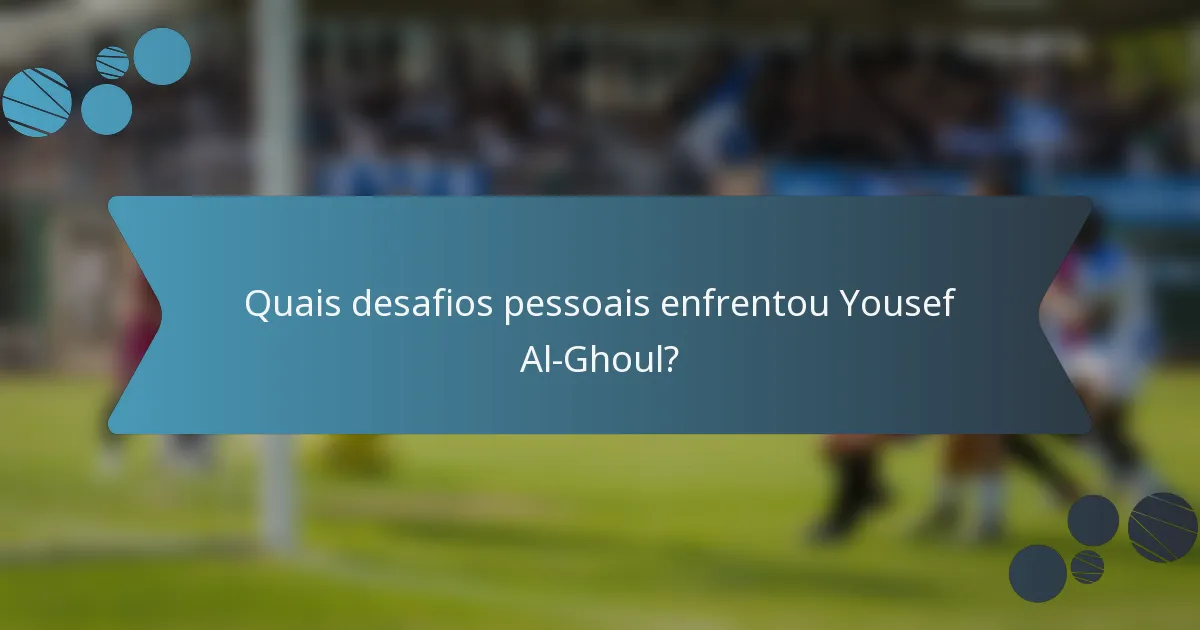 Quais desafios pessoais enfrentou Yousef Al-Ghoul?