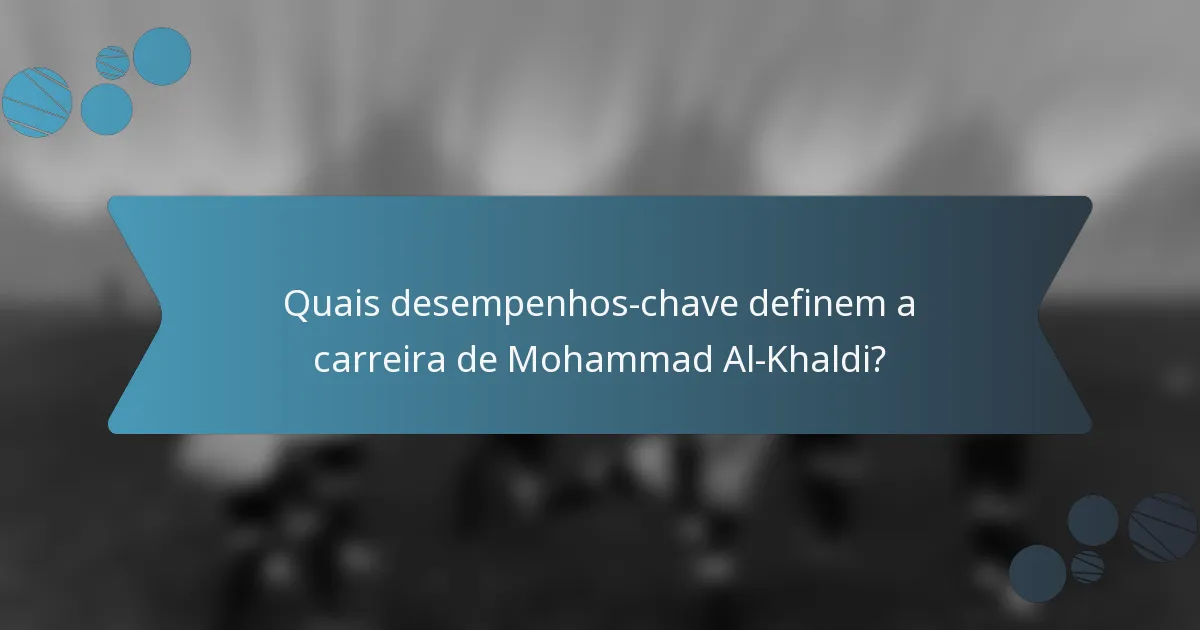 Quais desempenhos-chave definem a carreira de Mohammad Al-Khaldi?