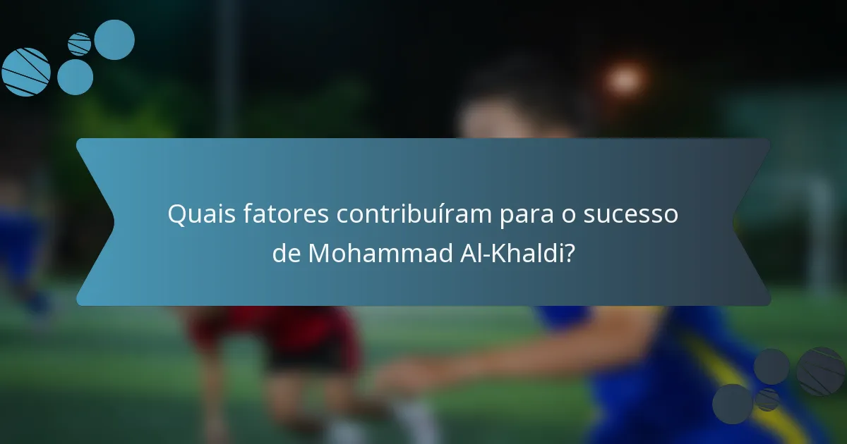 Quais fatores contribuíram para o sucesso de Mohammad Al-Khaldi?