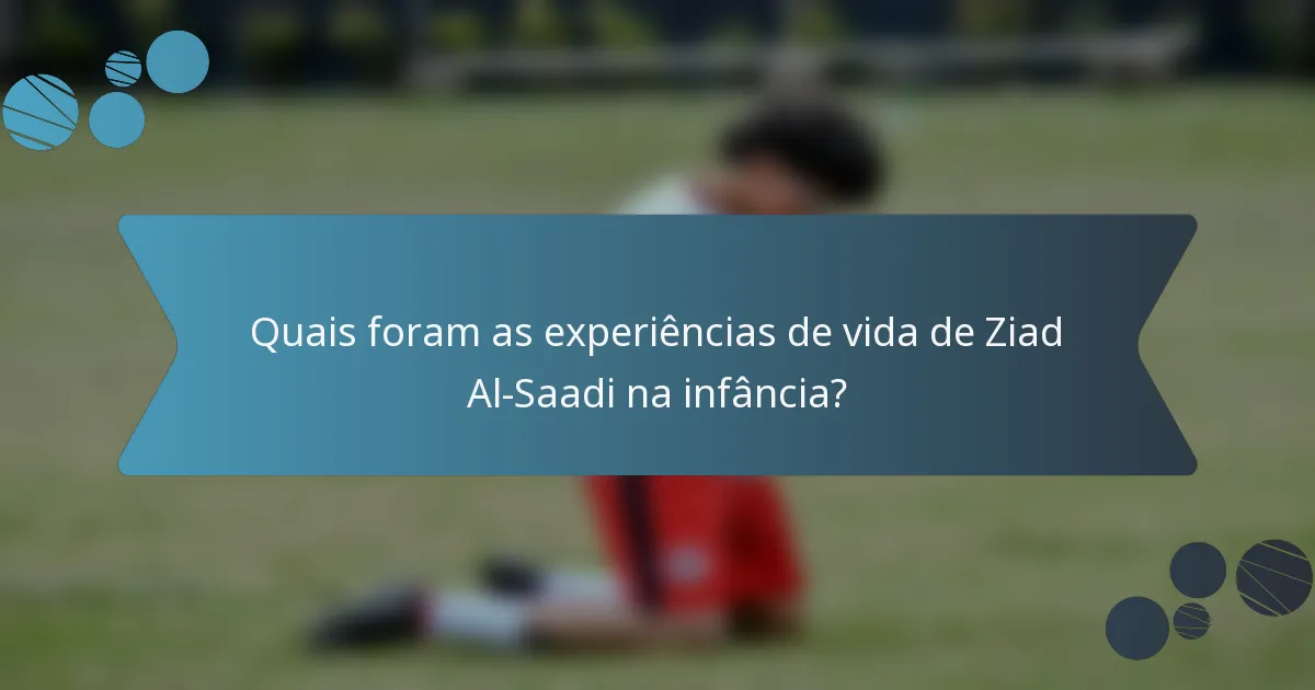 Quais foram as experiências de vida de Ziad Al-Saadi na infância?