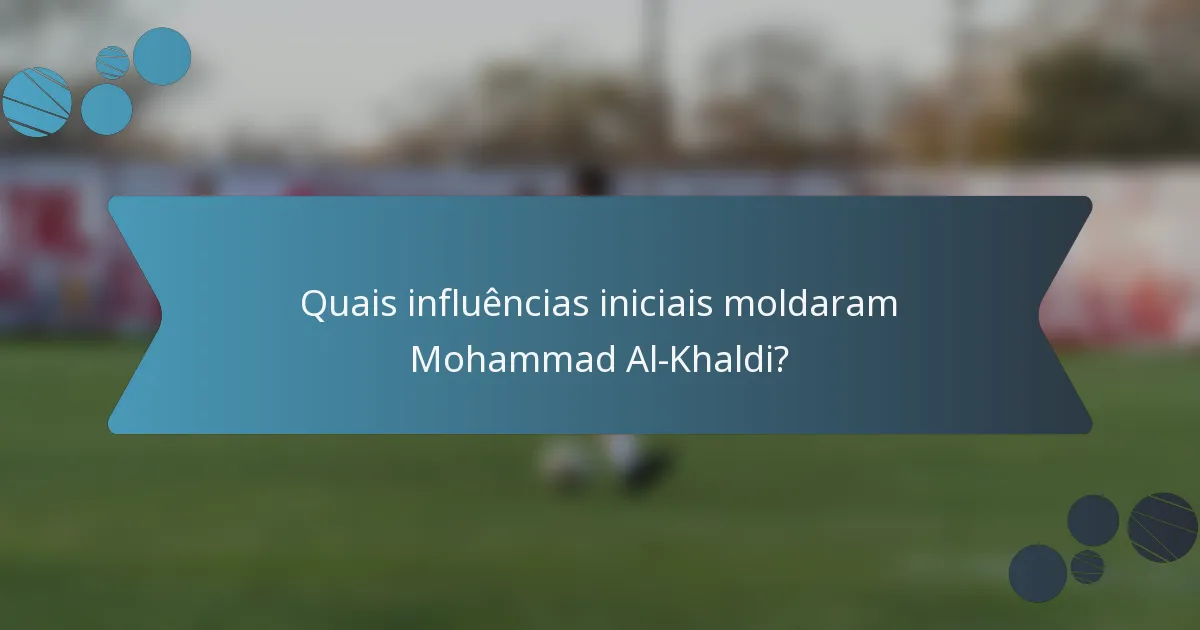 Quais influências iniciais moldaram Mohammad Al-Khaldi?