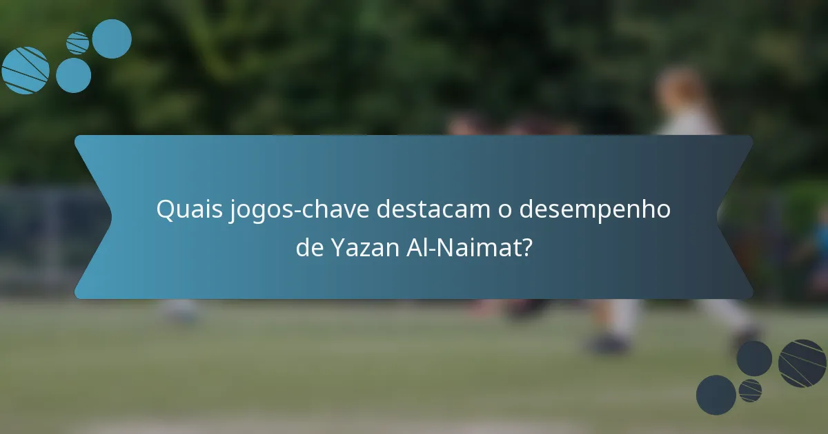 Quais jogos-chave destacam o desempenho de Yazan Al-Naimat?