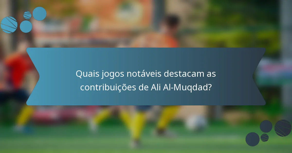 Quais jogos notáveis destacam as contribuições de Ali Al-Muqdad?
