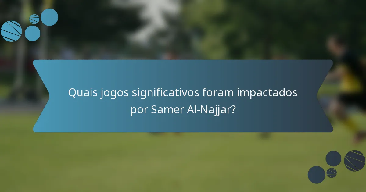 Quais jogos significativos foram impactados por Samer Al-Najjar?