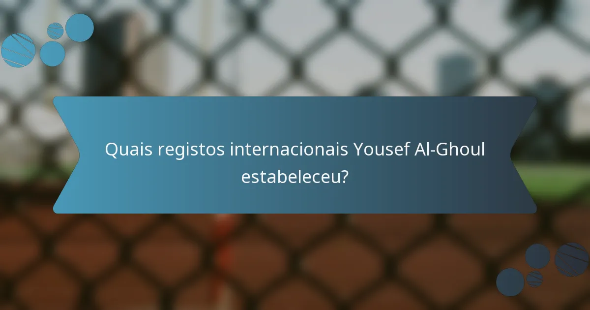 Quais registos internacionais Yousef Al-Ghoul estabeleceu?