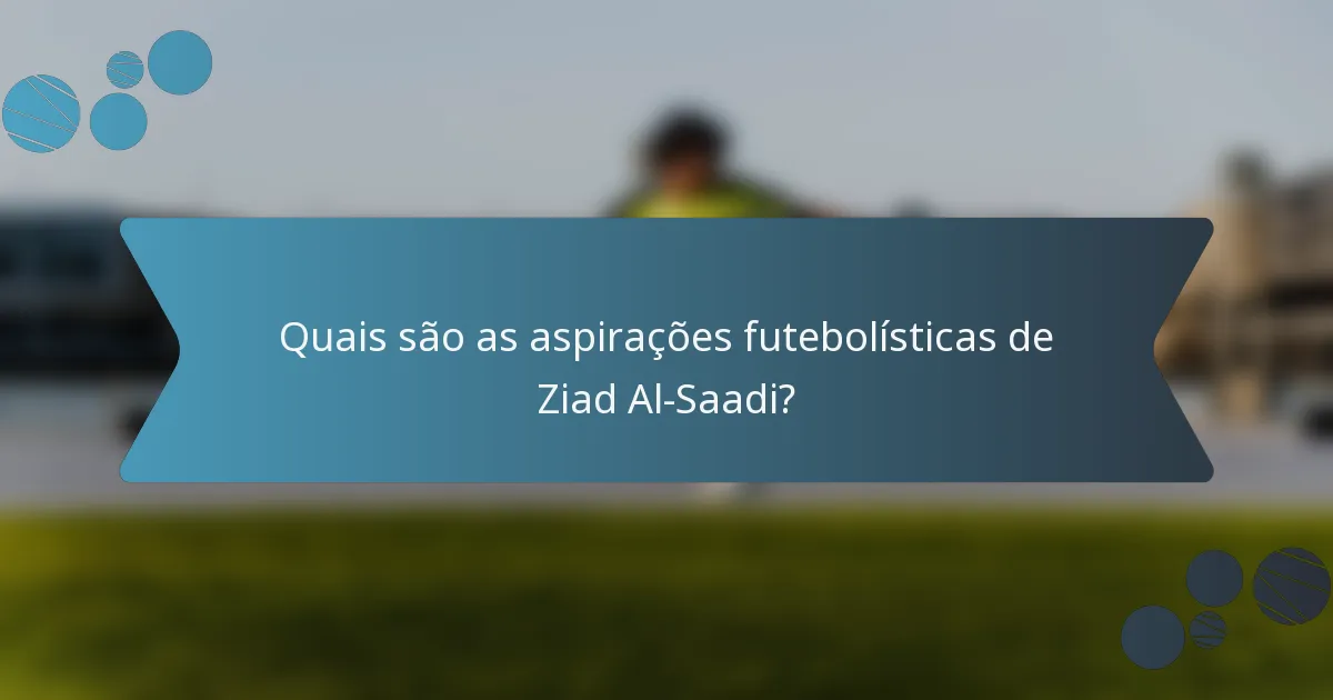 Quais são as aspirações futebolísticas de Ziad Al-Saadi?