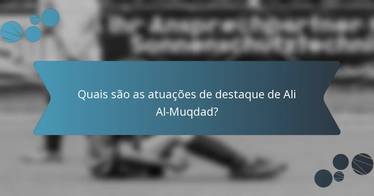 Quais são as atuações de destaque de Ali Al-Muqdad?