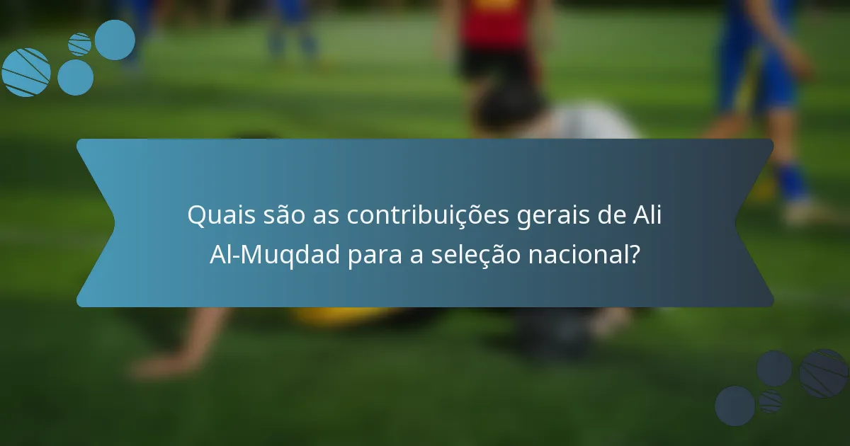 Quais são as contribuições gerais de Ali Al-Muqdad para a seleção nacional?
