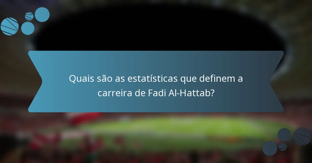 Quais são as estatísticas que definem a carreira de Fadi Al-Hattab?