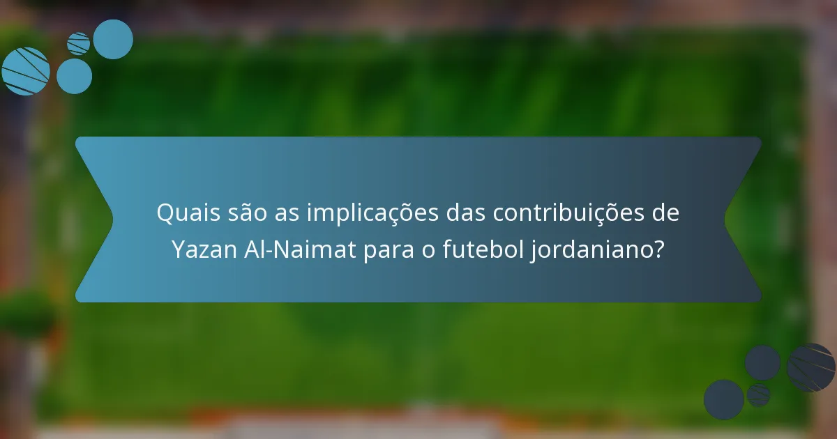 Quais são as implicações das contribuições de Yazan Al-Naimat para o futebol jordaniano?