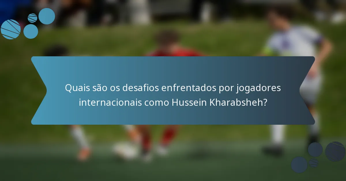 Quais são os desafios enfrentados por jogadores internacionais como Hussein Kharabsheh?