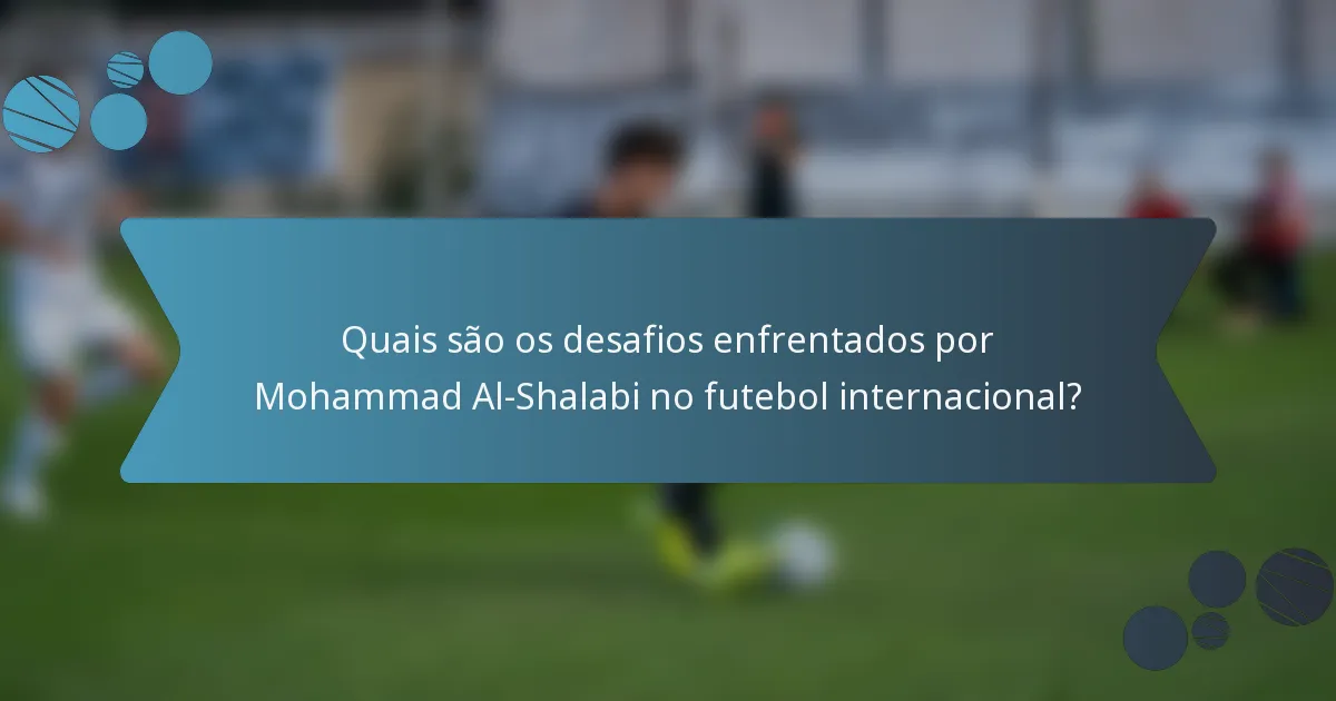 Quais são os desafios enfrentados por Mohammad Al-Shalabi no futebol internacional?