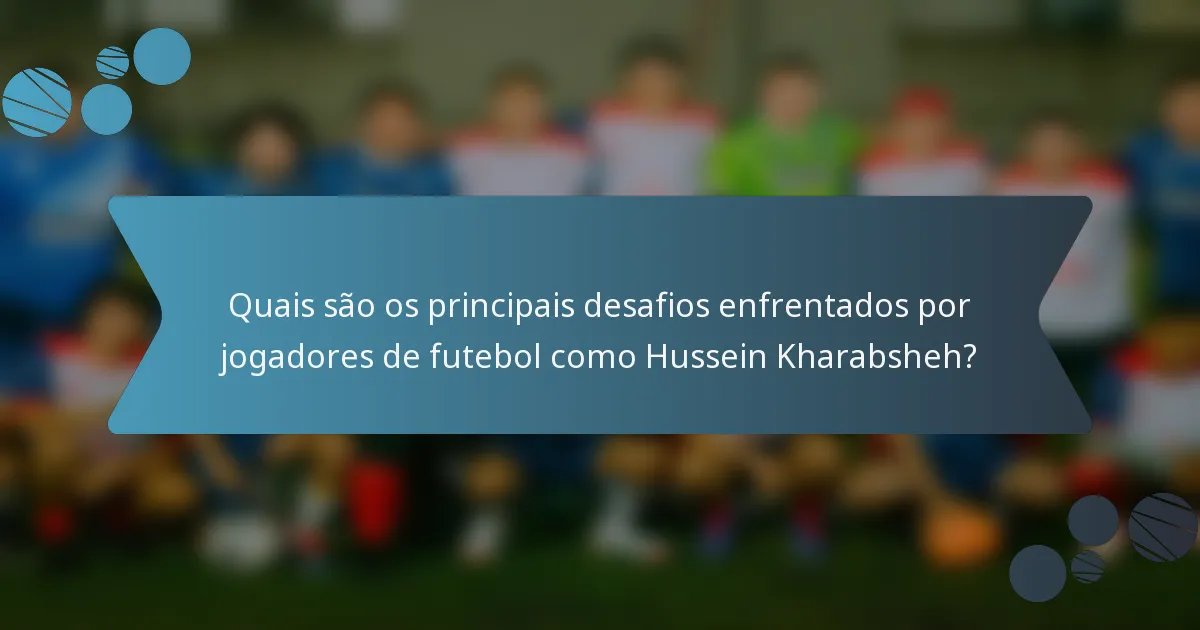 Quais são os principais desafios enfrentados por jogadores de futebol como Hussein Kharabsheh?