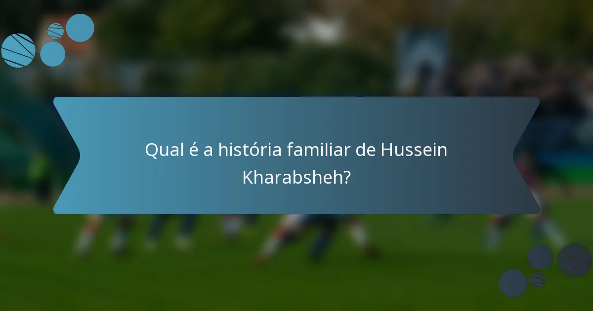 Qual é a história familiar de Hussein Kharabsheh?
