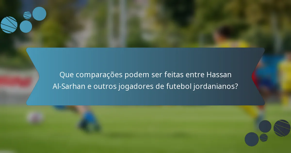 Que comparações podem ser feitas entre Hassan Al-Sarhan e outros jogadores de futebol jordanianos?