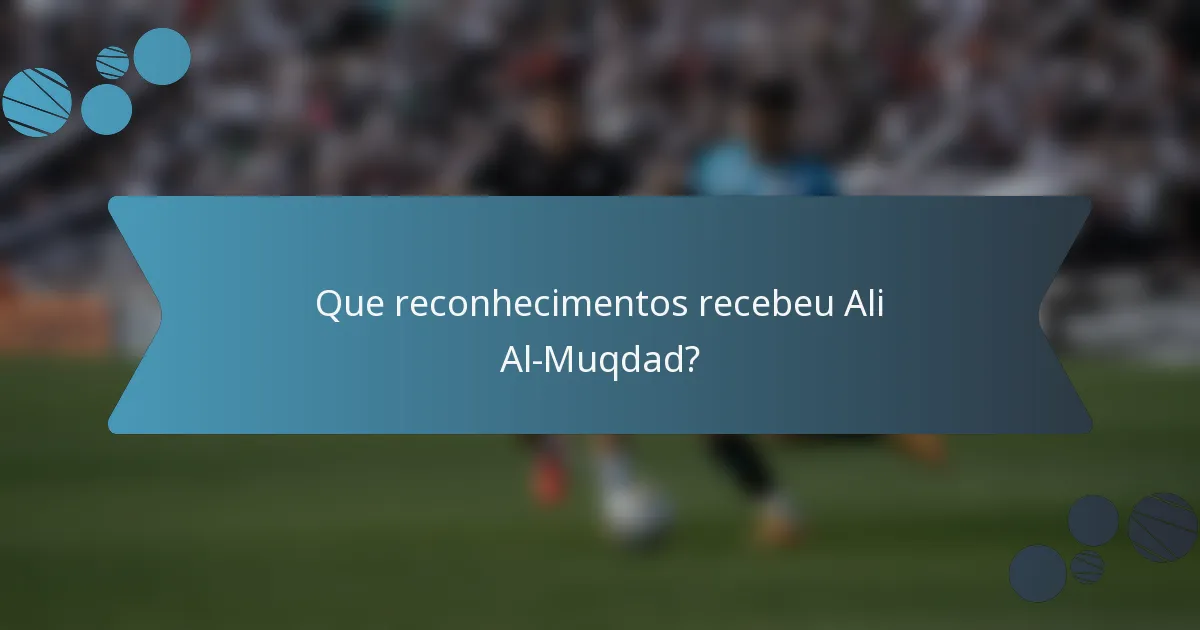 Que reconhecimentos recebeu Ali Al-Muqdad?