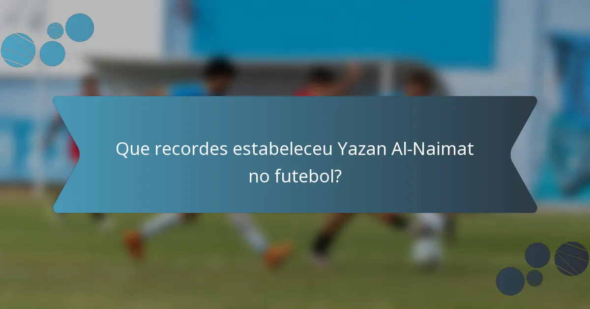 Que recordes estabeleceu Yazan Al-Naimat no futebol?