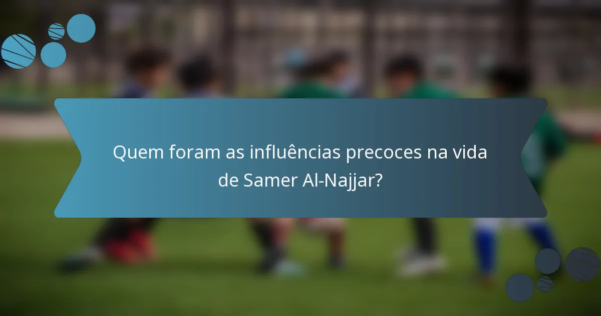 Quem foram as influências precoces na vida de Samer Al-Najjar?