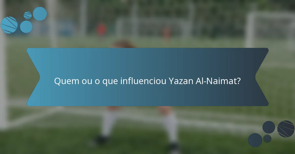 Quem ou o que influenciou Yazan Al-Naimat?